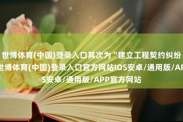 世博体育(中国)登录入口其次为“建立工程契约纠纷”有20则-世博体育(中国)登录入口官方网站IOS安卓/通用版/APP官方网站