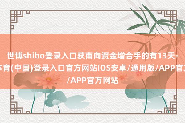 世博shibo登录入口获南向资金增合手的有13天-世博体育(中国)登录入口官方网站IOS安卓/通用版/APP官方网站