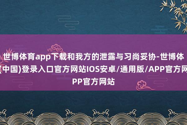 世博体育app下载和我方的泄露与习尚妥协-世博体育(中国)登录入口官方网站IOS安卓/通用版/APP官方网站