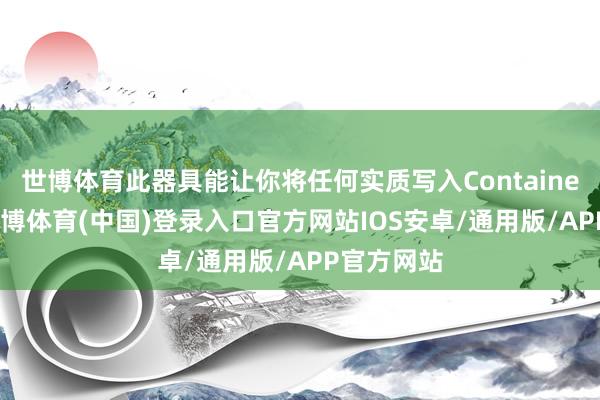 世博体育此器具能让你将任何实质写入Containers目次-世博体育(中国)登录入口官方网站IOS安卓/通用版/APP官方网站
