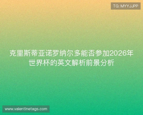 克里斯蒂亚诺罗纳尔多能否参加2026年世界杯的英文解析前景分析